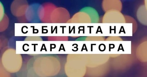 Какво се случва в Стара Загора на 21 май: награждаване, концерт в Операта и театър по Канети